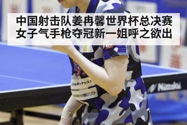 中国射击队姜冉馨世界杯总决赛女子气手枪夺冠新一姐呼之欲出